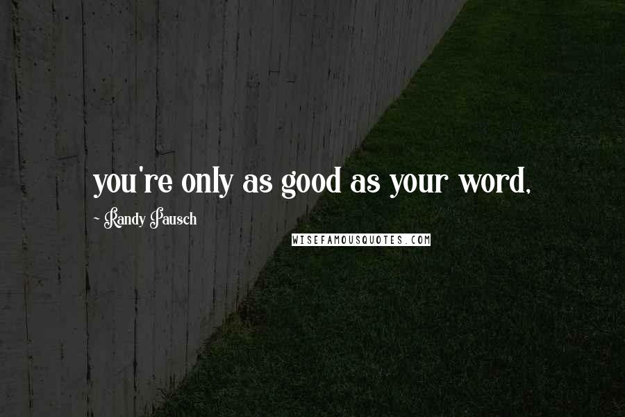 Randy Pausch Quotes: you're only as good as your word,