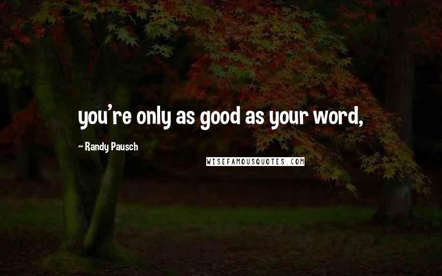 Randy Pausch Quotes: you're only as good as your word,