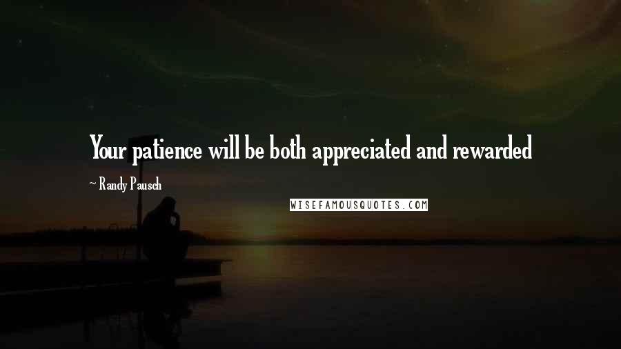 Randy Pausch Quotes: Your patience will be both appreciated and rewarded