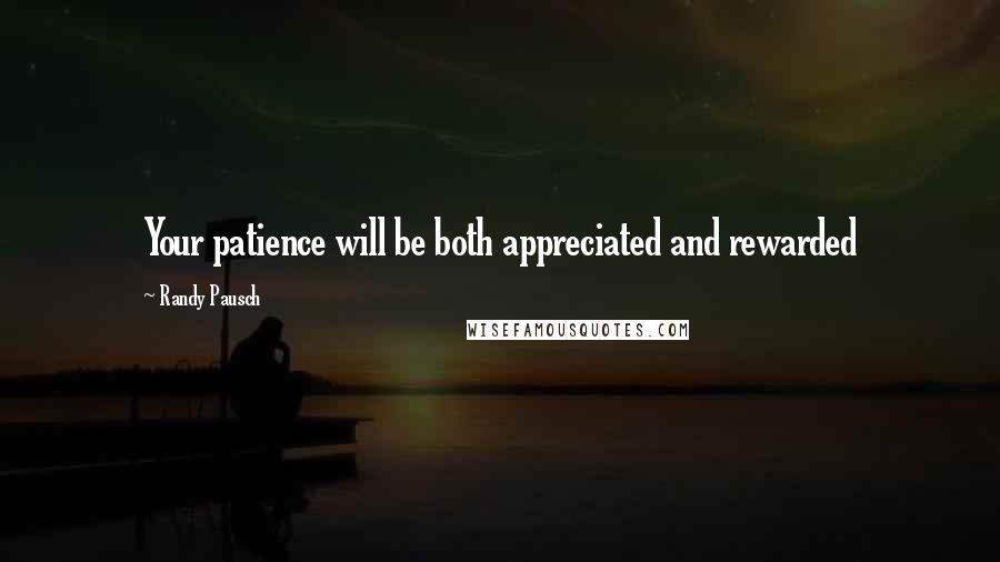 Randy Pausch Quotes: Your patience will be both appreciated and rewarded