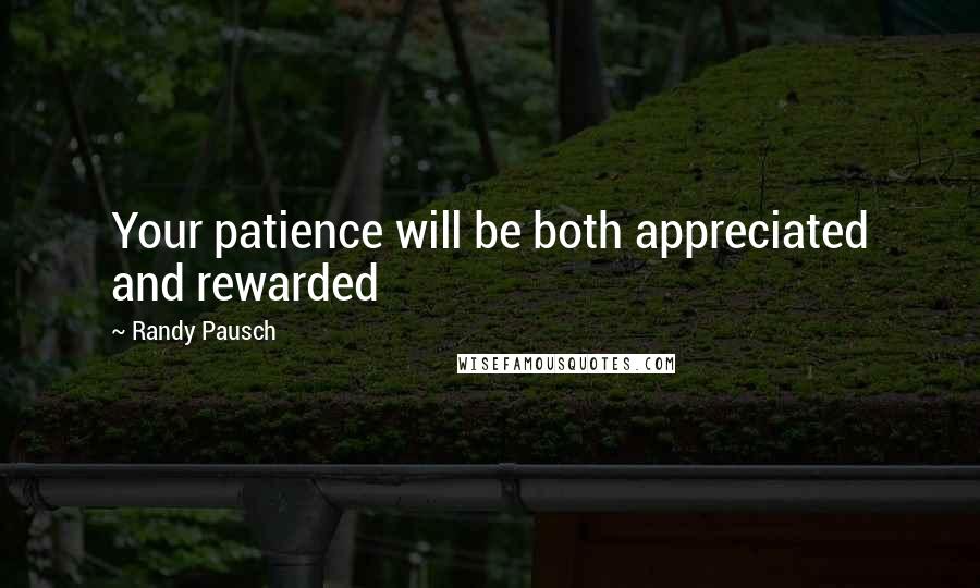 Randy Pausch Quotes: Your patience will be both appreciated and rewarded