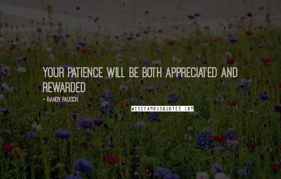 Randy Pausch Quotes: Your patience will be both appreciated and rewarded