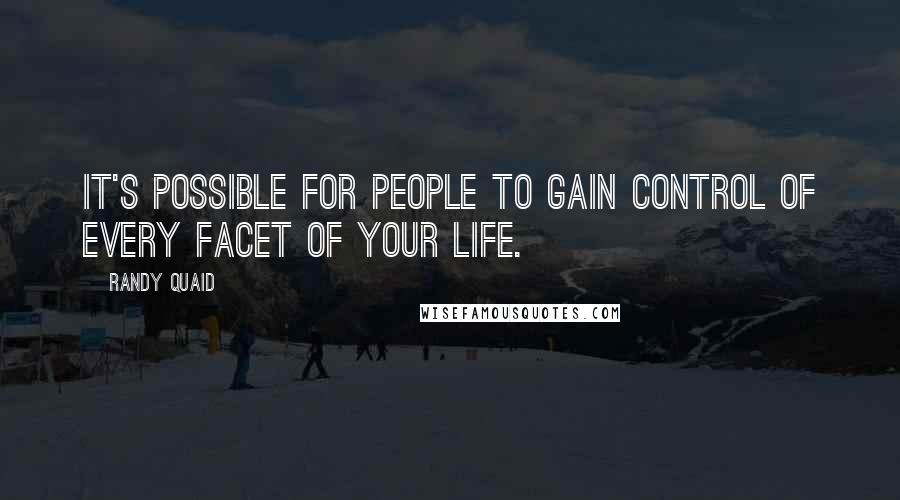 Randy Quaid Quotes: It's possible for people to gain control of every facet of your life.