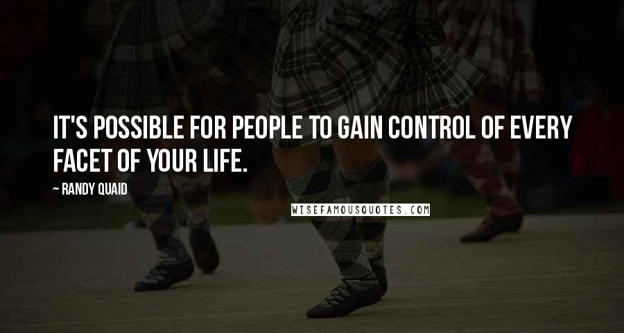 Randy Quaid Quotes: It's possible for people to gain control of every facet of your life.