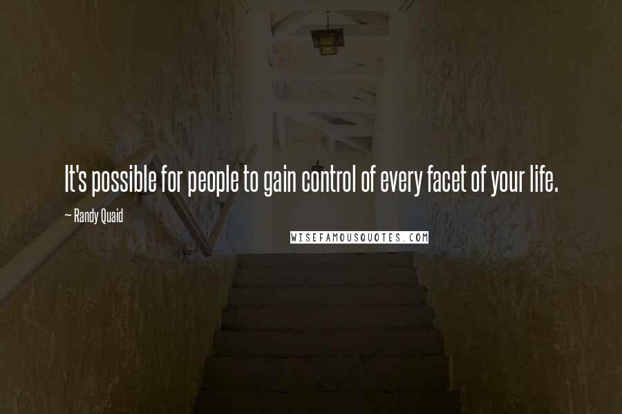 Randy Quaid Quotes: It's possible for people to gain control of every facet of your life.