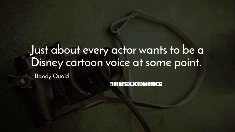 Randy Quaid Quotes: Just about every actor wants to be a Disney cartoon voice at some point.