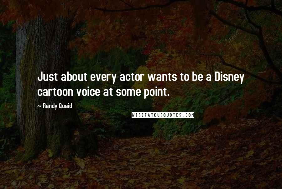 Randy Quaid Quotes: Just about every actor wants to be a Disney cartoon voice at some point.