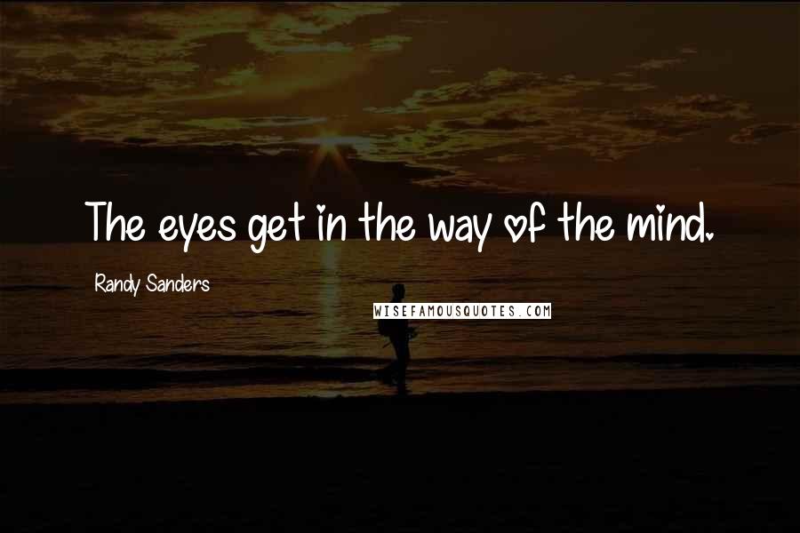 Randy Sanders Quotes: The eyes get in the way of the mind.