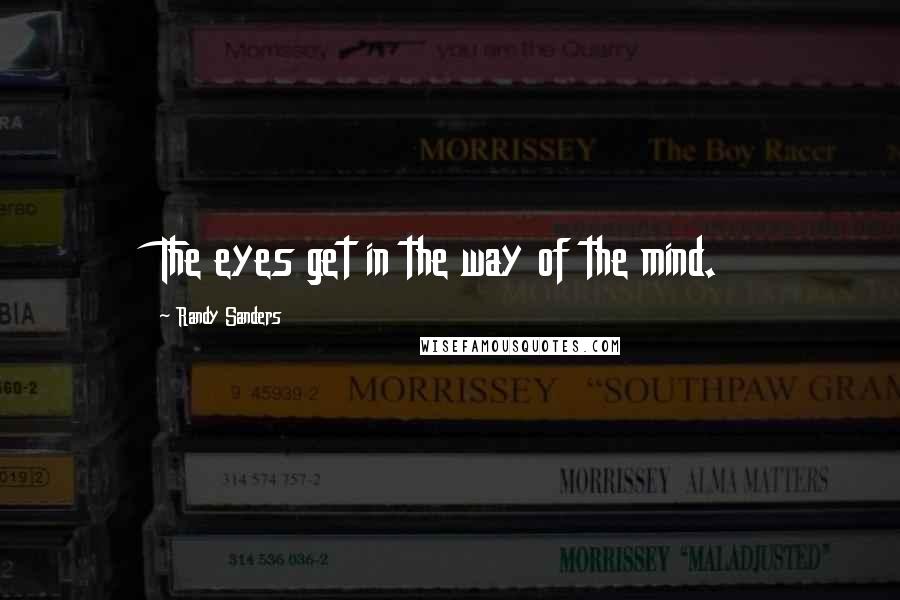 Randy Sanders Quotes: The eyes get in the way of the mind.