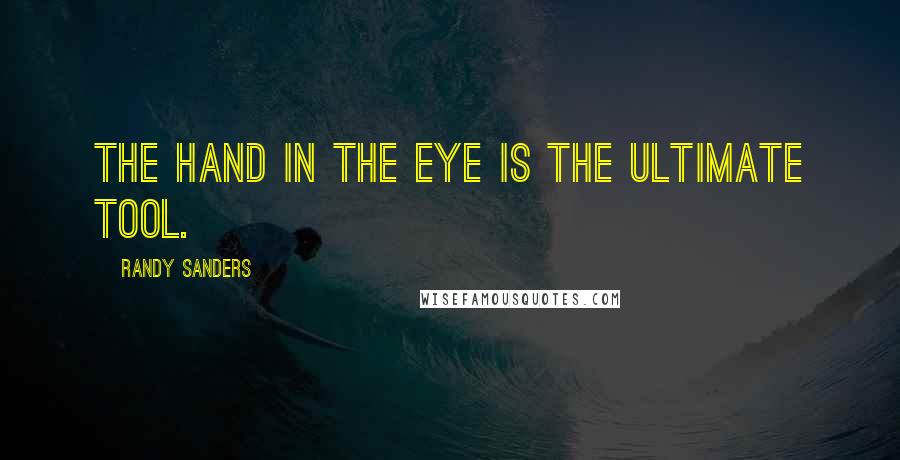 Randy Sanders Quotes: The hand in the eye is the ultimate tool.