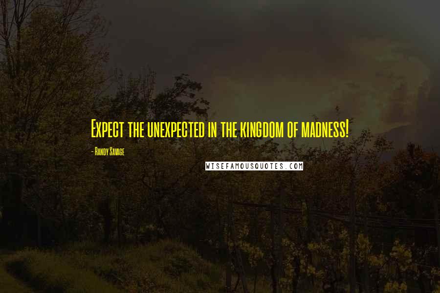 Randy Savage Quotes: Expect the unexpected in the kingdom of madness!