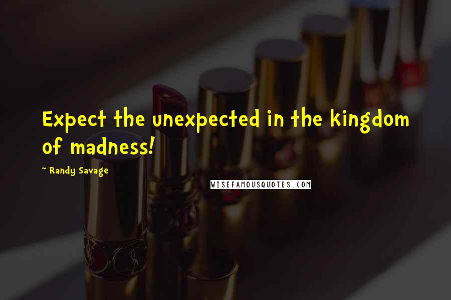 Randy Savage Quotes: Expect the unexpected in the kingdom of madness!