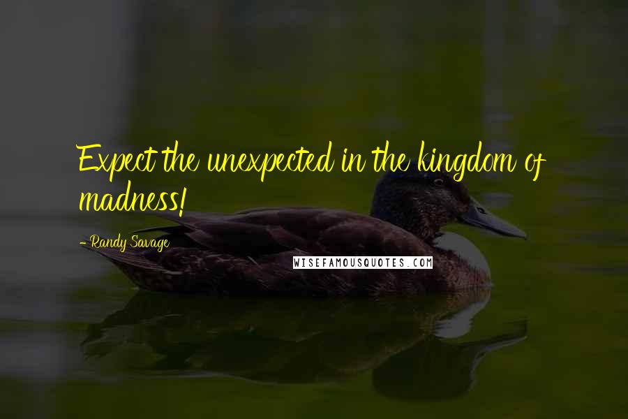 Randy Savage Quotes: Expect the unexpected in the kingdom of madness!