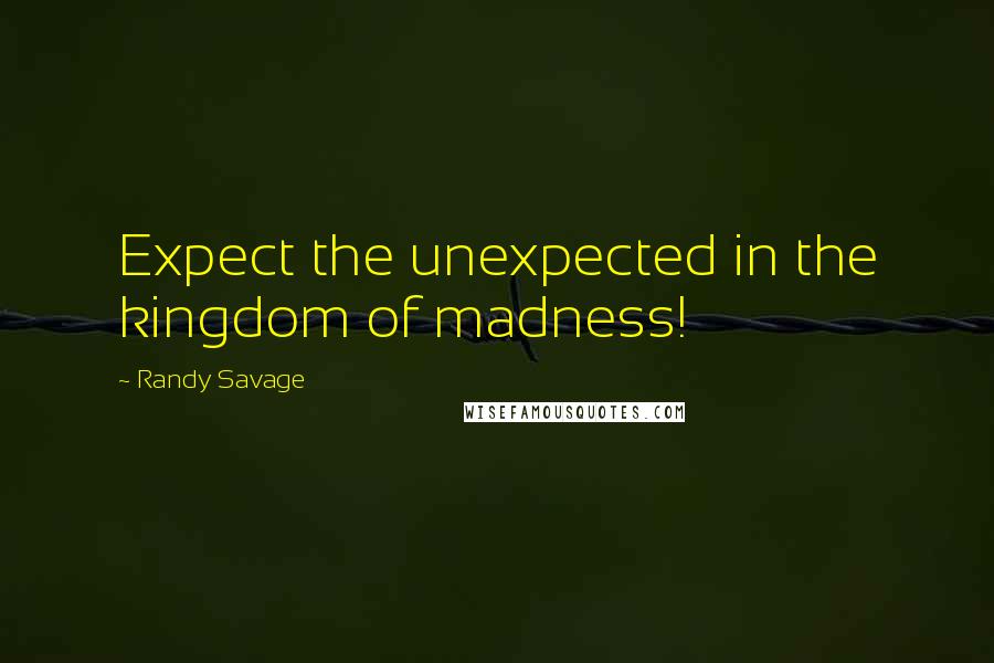 Randy Savage Quotes: Expect the unexpected in the kingdom of madness!