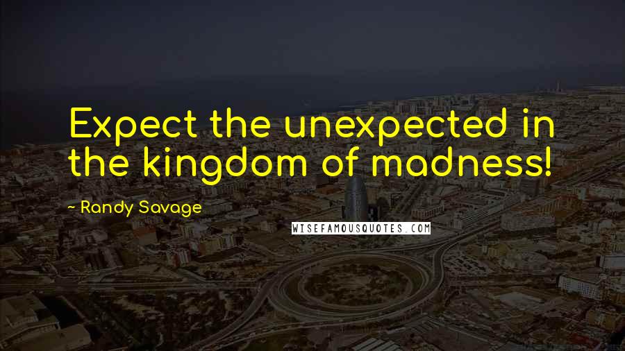 Randy Savage Quotes: Expect the unexpected in the kingdom of madness!