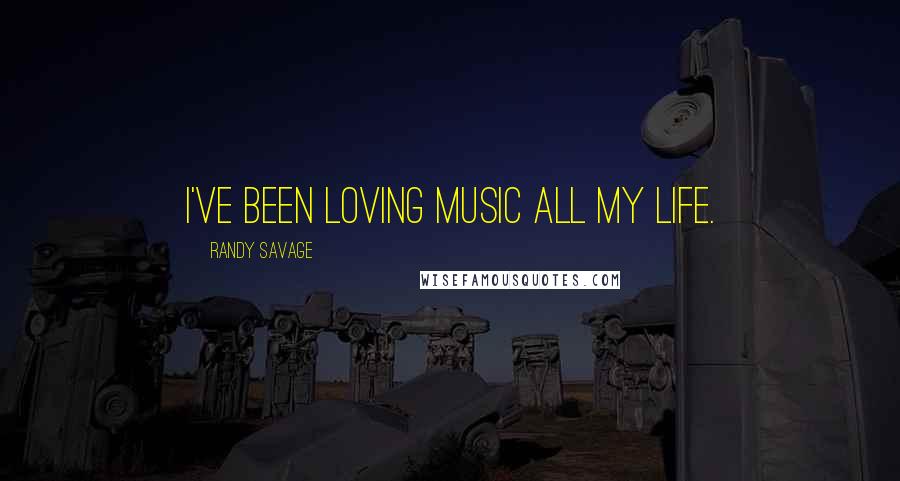Randy Savage Quotes: I've been loving music all my life.