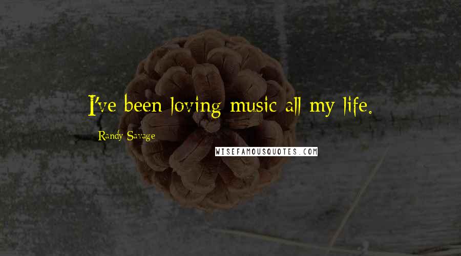Randy Savage Quotes: I've been loving music all my life.