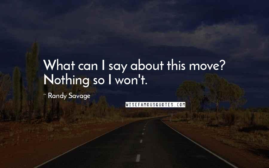 Randy Savage Quotes: What can I say about this move? Nothing so I won't.