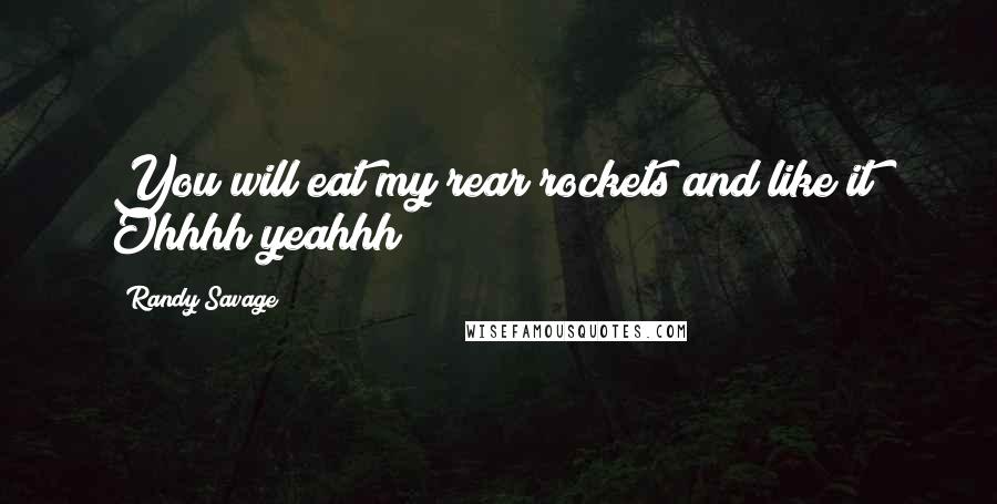 Randy Savage Quotes: You will eat my rear rockets and like it! Ohhhh yeahhh!