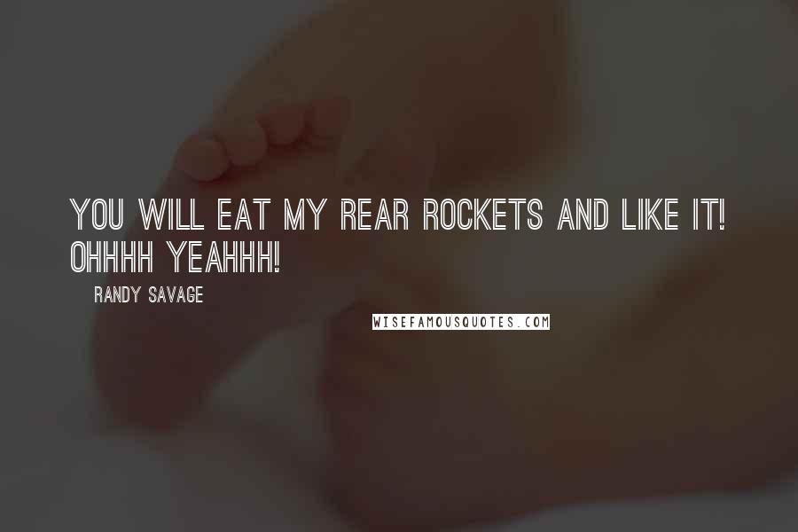 Randy Savage Quotes: You will eat my rear rockets and like it! Ohhhh yeahhh!