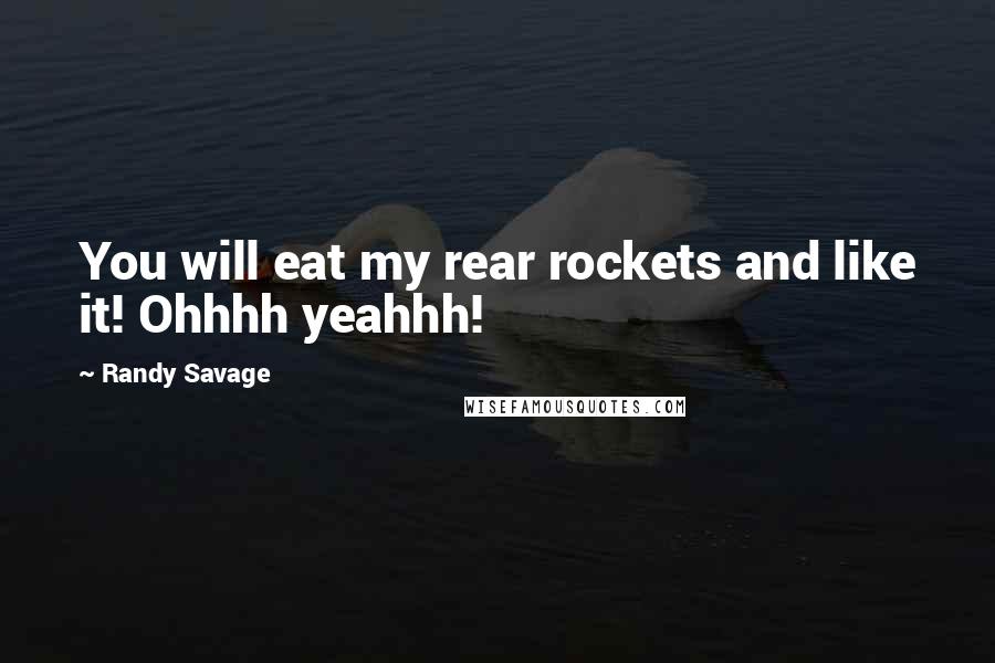 Randy Savage Quotes: You will eat my rear rockets and like it! Ohhhh yeahhh!