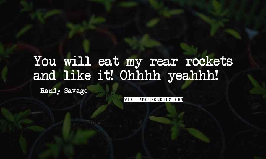 Randy Savage Quotes: You will eat my rear rockets and like it! Ohhhh yeahhh!