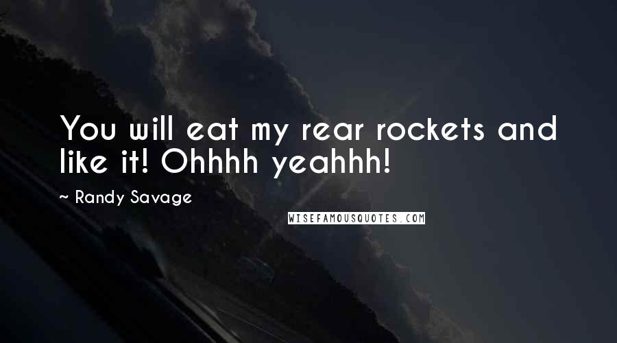 Randy Savage Quotes: You will eat my rear rockets and like it! Ohhhh yeahhh!