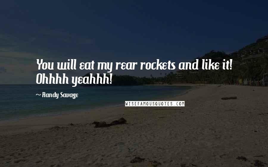 Randy Savage Quotes: You will eat my rear rockets and like it! Ohhhh yeahhh!