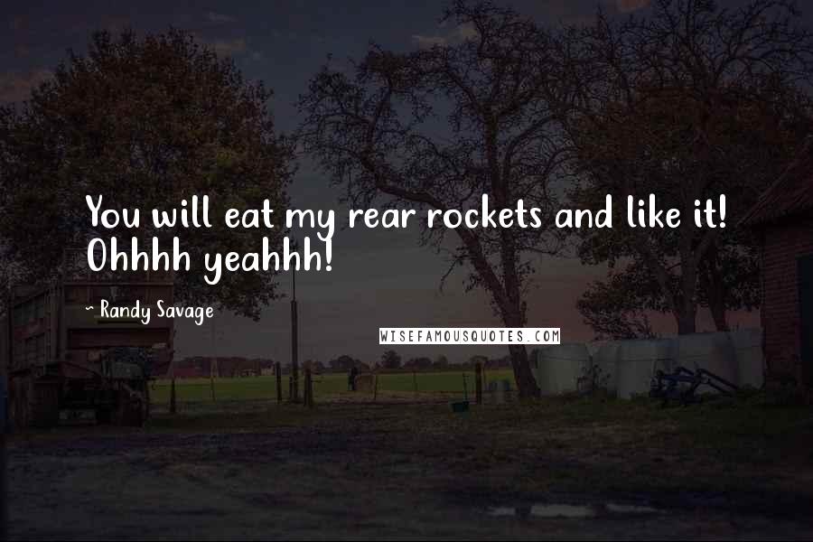 Randy Savage Quotes: You will eat my rear rockets and like it! Ohhhh yeahhh!