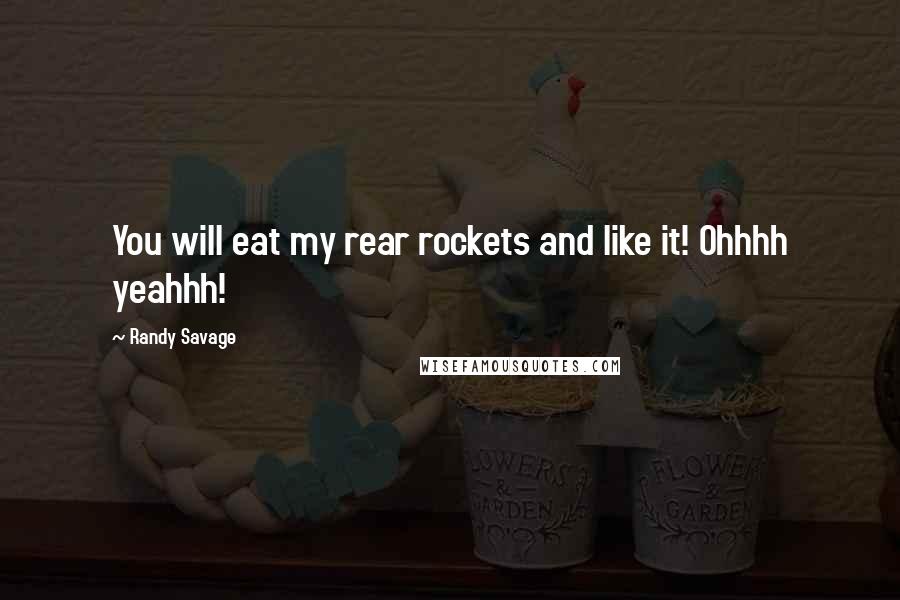 Randy Savage Quotes: You will eat my rear rockets and like it! Ohhhh yeahhh!
