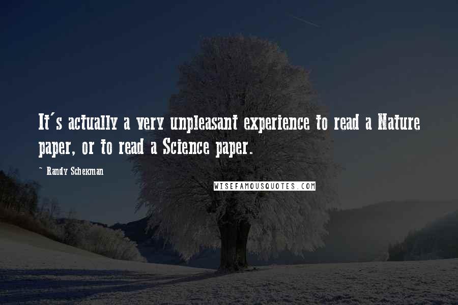 Randy Schekman Quotes: It's actually a very unpleasant experience to read a Nature paper, or to read a Science paper.