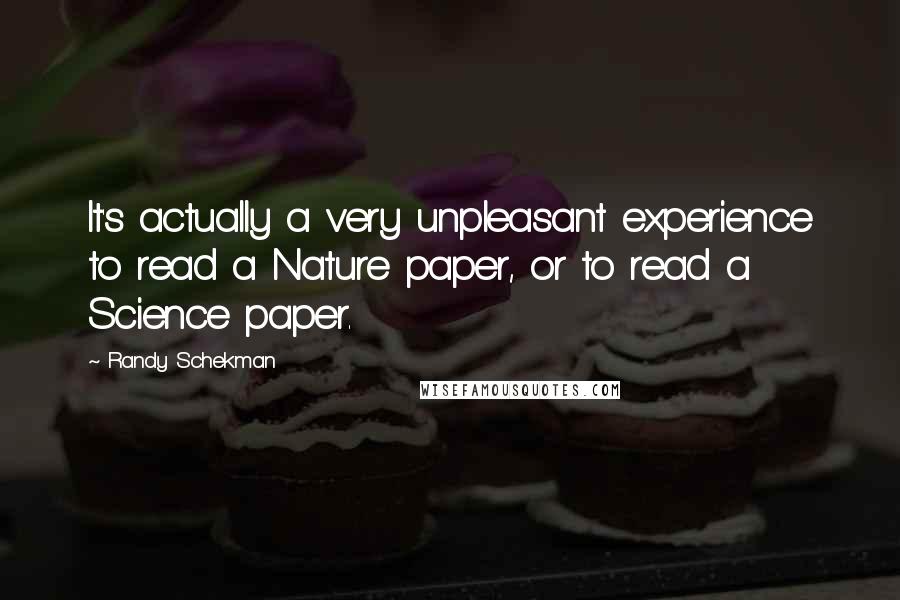 Randy Schekman Quotes: It's actually a very unpleasant experience to read a Nature paper, or to read a Science paper.