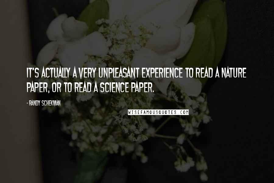 Randy Schekman Quotes: It's actually a very unpleasant experience to read a Nature paper, or to read a Science paper.