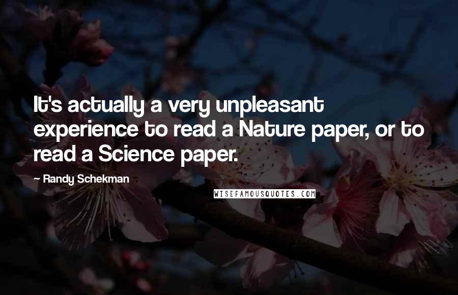 Randy Schekman Quotes: It's actually a very unpleasant experience to read a Nature paper, or to read a Science paper.