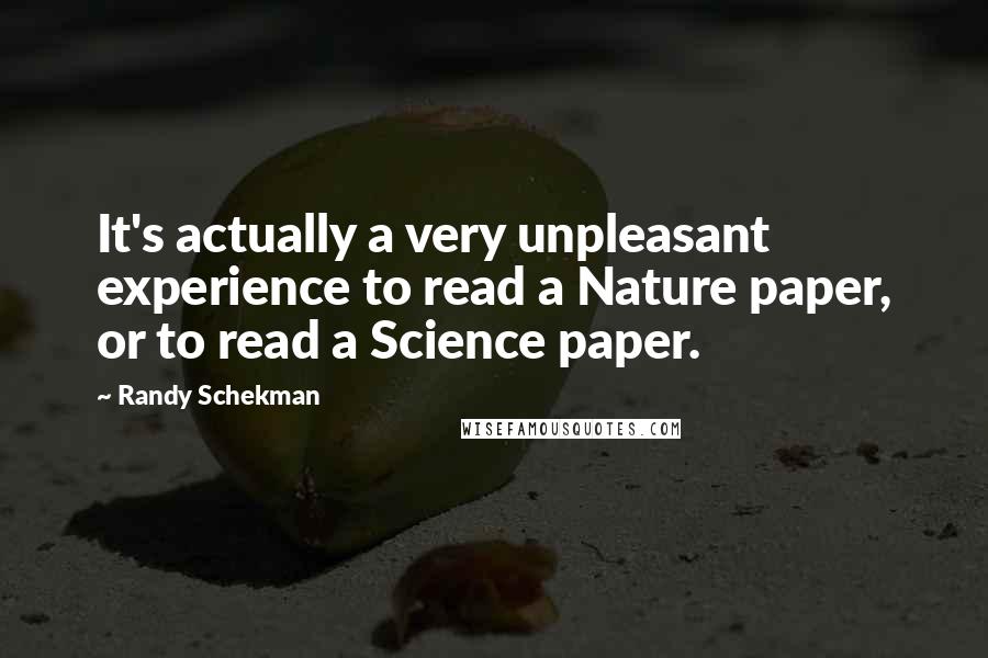 Randy Schekman Quotes: It's actually a very unpleasant experience to read a Nature paper, or to read a Science paper.