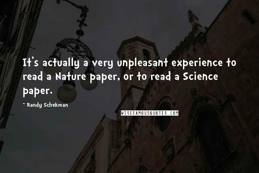 Randy Schekman Quotes: It's actually a very unpleasant experience to read a Nature paper, or to read a Science paper.