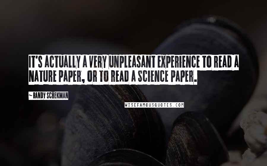 Randy Schekman Quotes: It's actually a very unpleasant experience to read a Nature paper, or to read a Science paper.