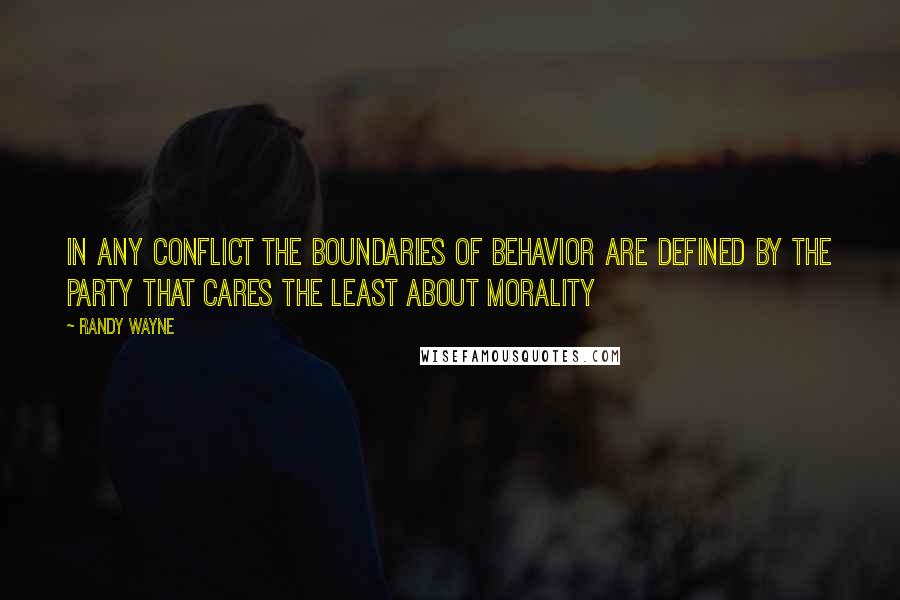 Randy Wayne Quotes: In any conflict the boundaries of behavior are defined by the party that cares the least about morality