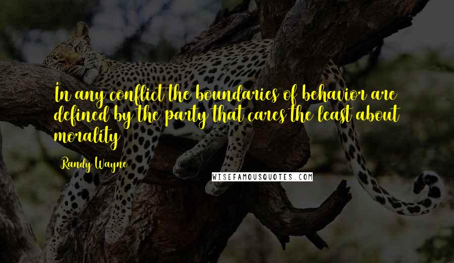 Randy Wayne Quotes: In any conflict the boundaries of behavior are defined by the party that cares the least about morality