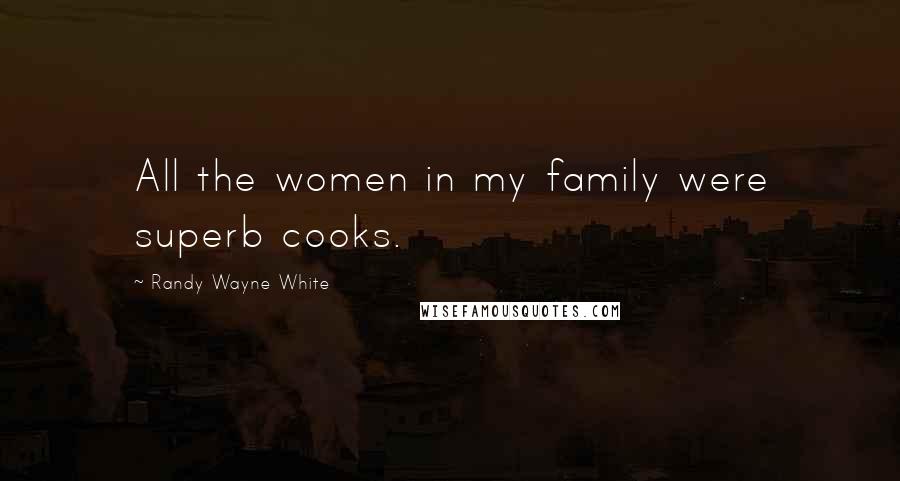 Randy Wayne White Quotes: All the women in my family were superb cooks.