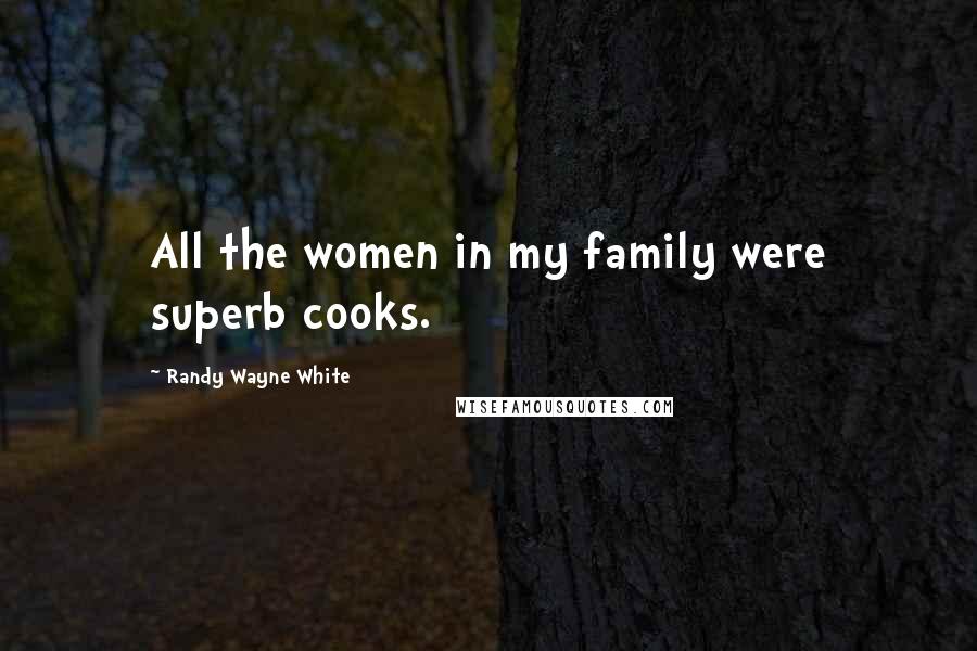 Randy Wayne White Quotes: All the women in my family were superb cooks.