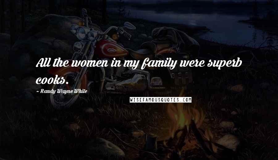Randy Wayne White Quotes: All the women in my family were superb cooks.