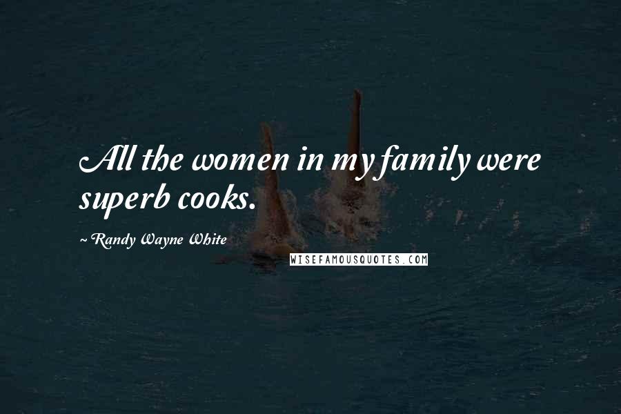Randy Wayne White Quotes: All the women in my family were superb cooks.