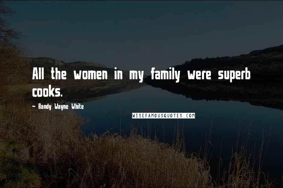 Randy Wayne White Quotes: All the women in my family were superb cooks.