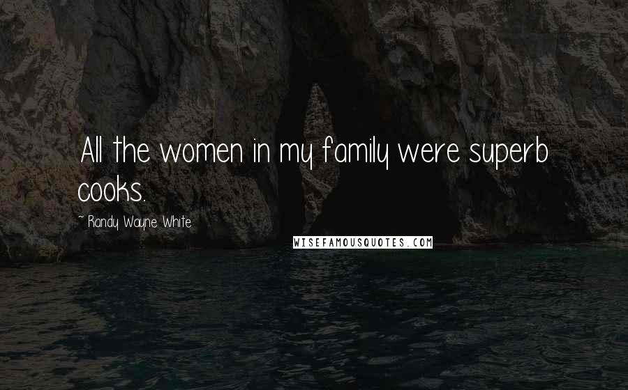 Randy Wayne White Quotes: All the women in my family were superb cooks.