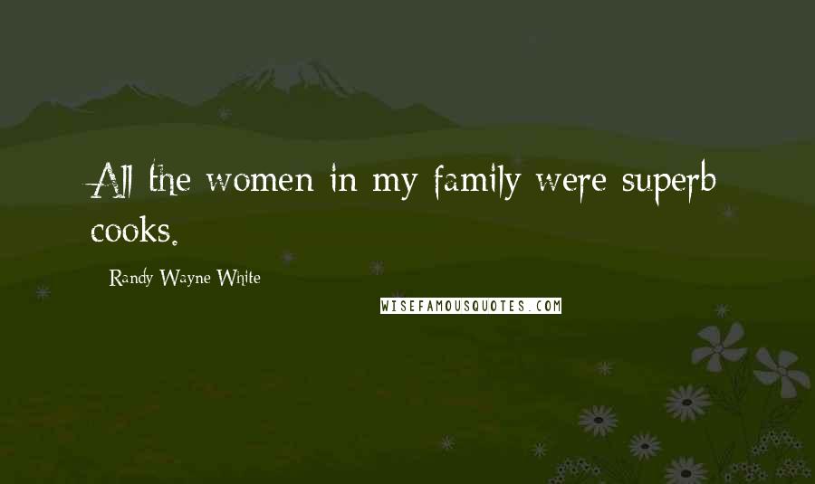 Randy Wayne White Quotes: All the women in my family were superb cooks.