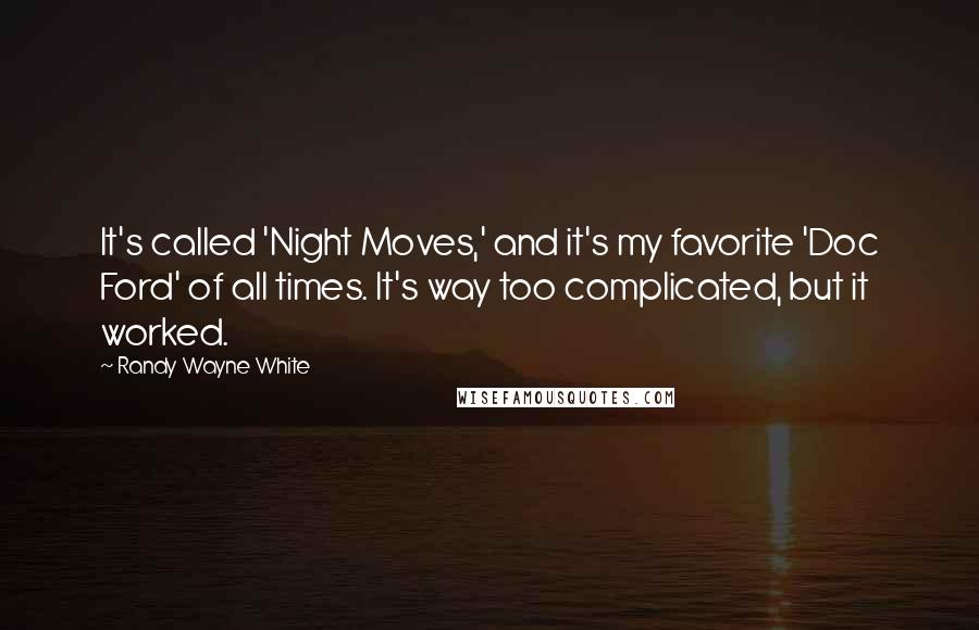 Randy Wayne White Quotes: It's called 'Night Moves,' and it's my favorite 'Doc Ford' of all times. It's way too complicated, but it worked.