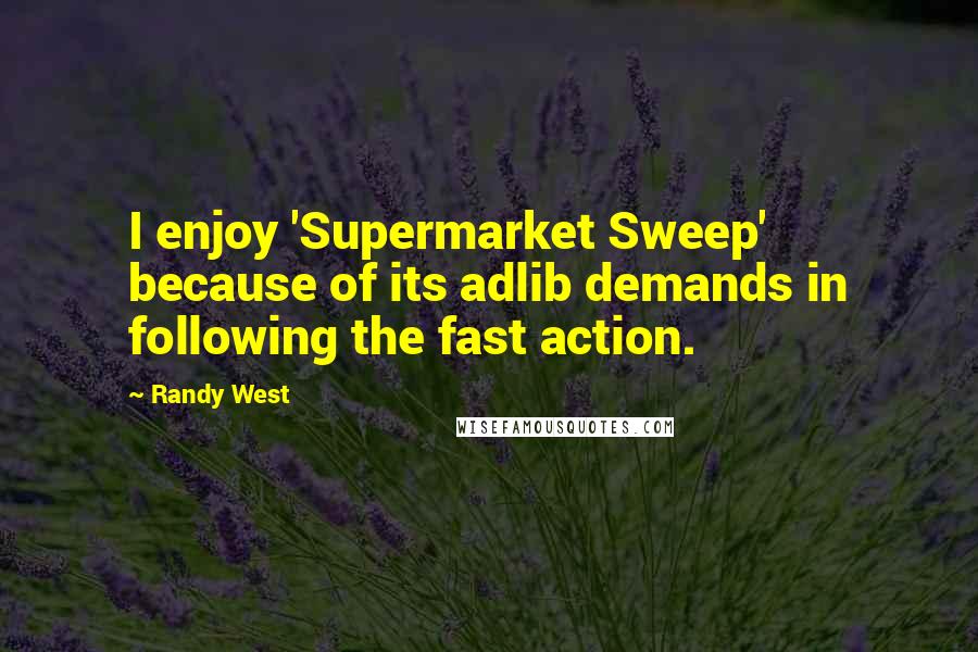 Randy West Quotes: I enjoy 'Supermarket Sweep' because of its adlib demands in following the fast action.