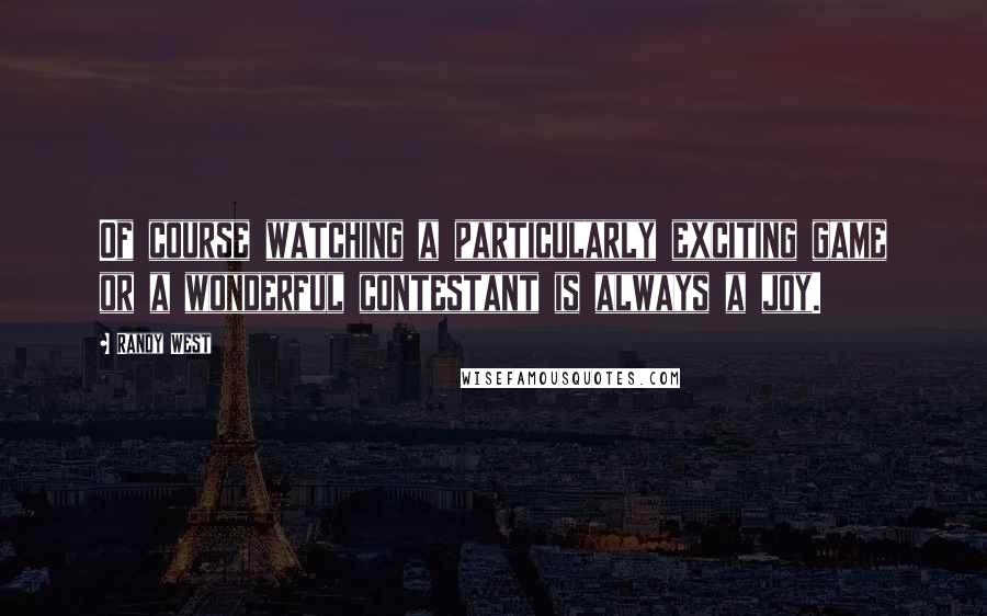 Randy West Quotes: Of course watching a particularly exciting game or a wonderful contestant is always a joy.
