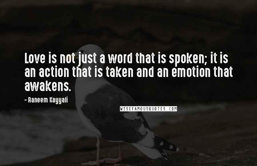 Raneem Kayyali Quotes: Love is not just a word that is spoken; it is an action that is taken and an emotion that awakens.